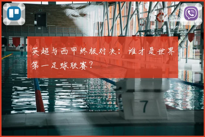 英超与西甲终极对决：谁才是世界第一足球联赛？