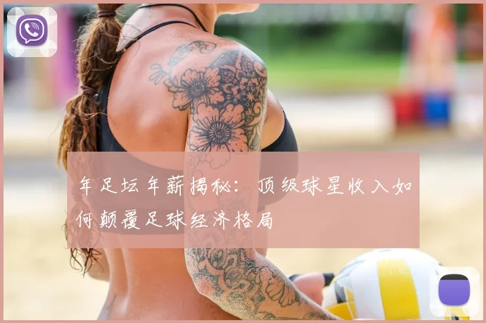 年足坛年薪揭秘：顶级球星收入如何颠覆足球经济格局