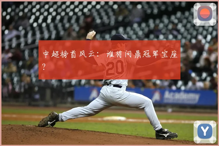 中超榜首风云：谁将问鼎冠军宝座？